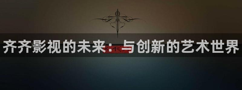 下载桔子视频：齐齐影视的未来：与创新的艺术世界