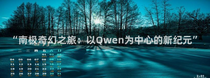 桔子电影网在线观看：“南极奇幻之旅：以Qwen为中心的新纪元”